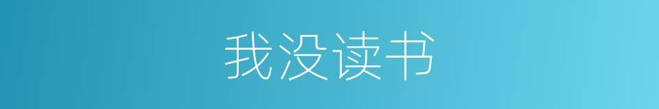 我没读书的同义词
