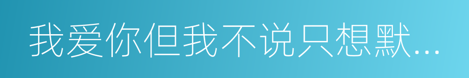 我爱你但我不说只想默默祝福你希望你好的同义词