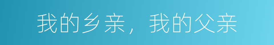 我的乡亲，我的父亲的同义词