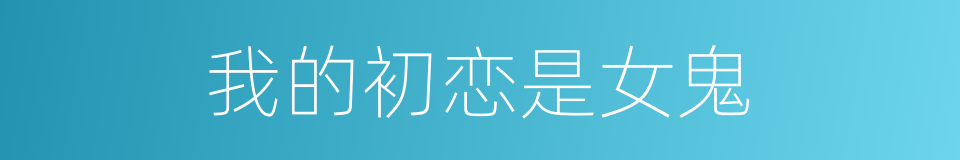 我的初恋是女鬼的同义词