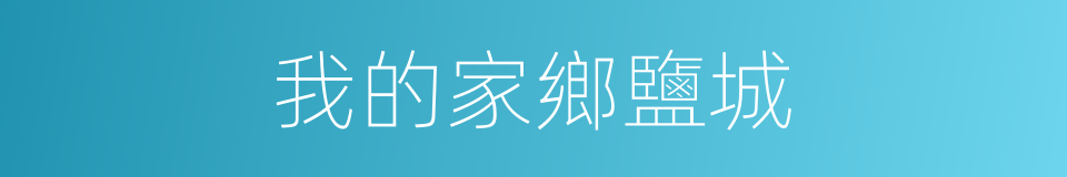 我的家鄉鹽城的同義詞