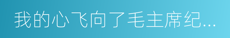 我的心飞向了毛主席纪念堂的同义词