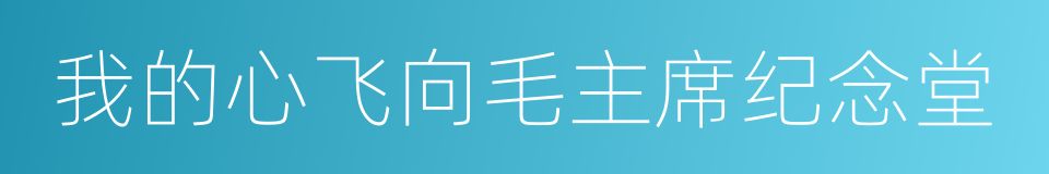 我的心飞向毛主席纪念堂的同义词