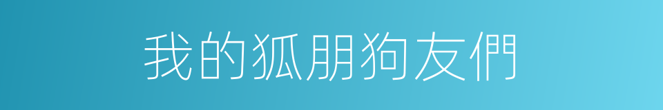 我的狐朋狗友們的同義詞