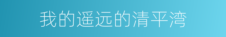我的遥远的清平湾的同义词