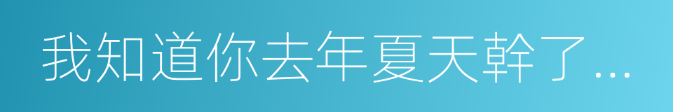 我知道你去年夏天幹了什麼的同義詞