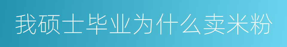 我硕士毕业为什么卖米粉的同义词