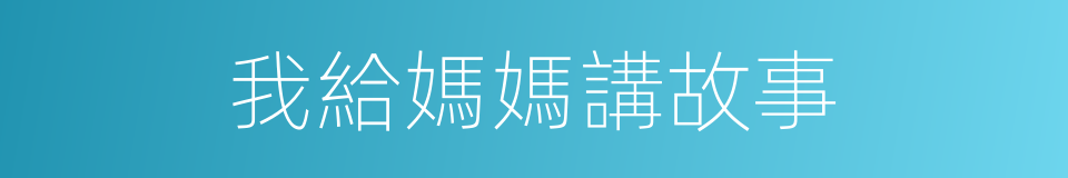 我給媽媽講故事的同義詞