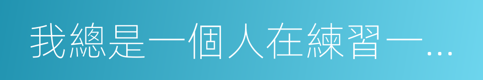 我總是一個人在練習一個人的同義詞