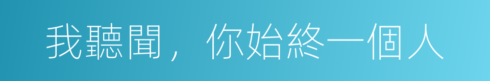 我聽聞，你始終一個人的同義詞