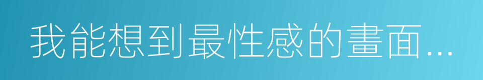 我能想到最性感的畫面，就是你跪鍵盤的樣子的同義詞