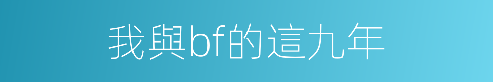 我與bf的這九年的同義詞