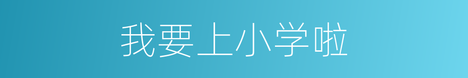 我要上小学啦的同义词