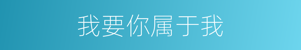 我要你属于我的同义词