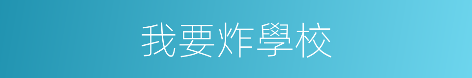 我要炸學校的同義詞