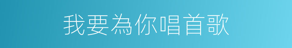 我要為你唱首歌的同義詞
