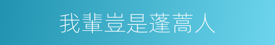 我輩豈是蓬蒿人的同義詞