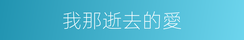 我那逝去的愛的同義詞