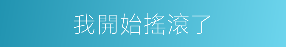 我開始搖滾了的同義詞