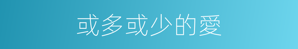 或多或少的愛的同義詞