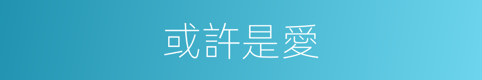或許是愛的同義詞