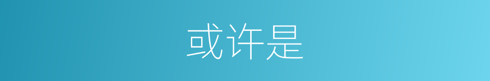 或许是的意思