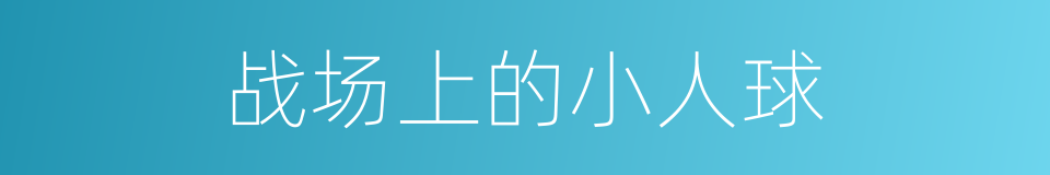 战场上的小人球的同义词