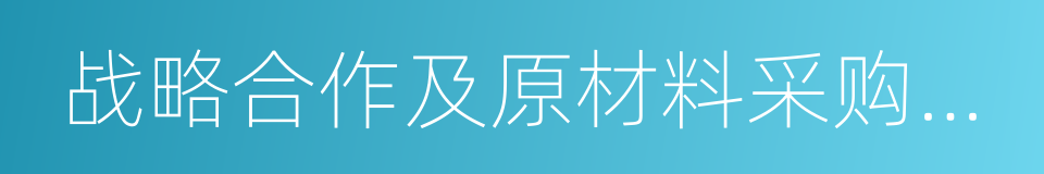 战略合作及原材料采购框架协议的同义词