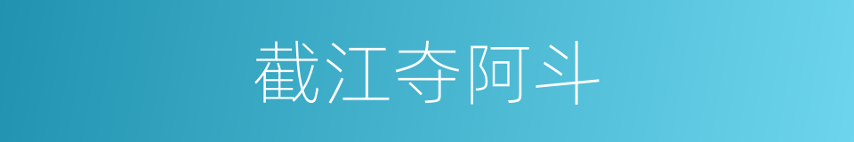截江夺阿斗的同义词