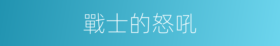 戰士的怒吼的同義詞