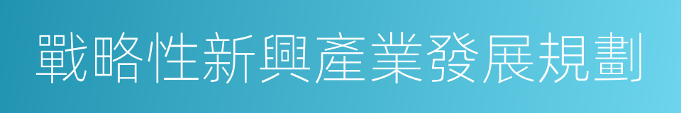 戰略性新興產業發展規劃的同義詞