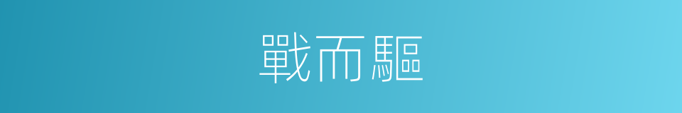 戰而驅的同義詞