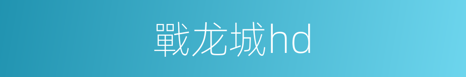 戰龙城hd的同義詞