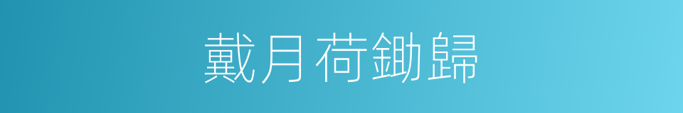 戴月荷鋤歸的同義詞