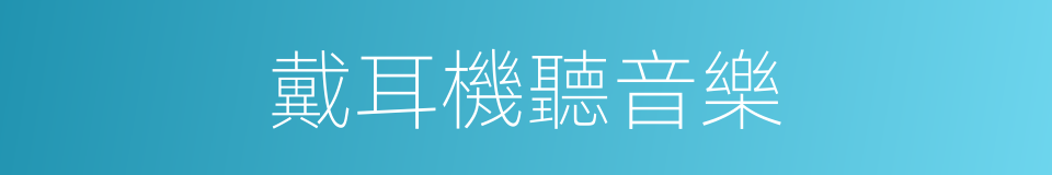 戴耳機聽音樂的同義詞