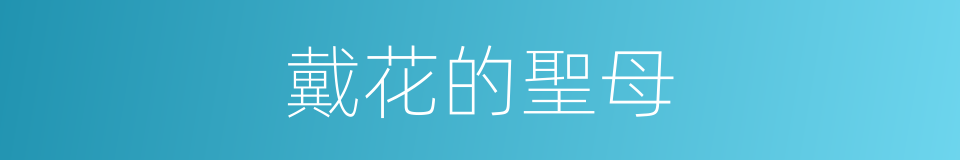 戴花的聖母的同義詞