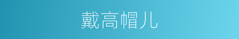 戴高帽儿的意思