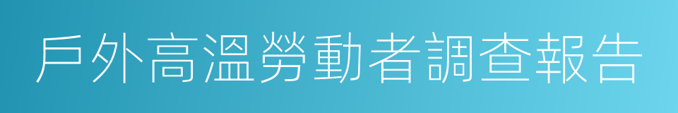 戶外高溫勞動者調查報告的同義詞