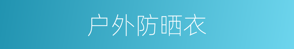 户外防晒衣的同义词