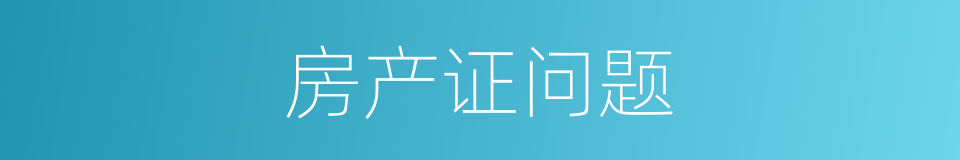 房产证问题的同义词