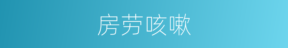 房劳咳嗽的意思