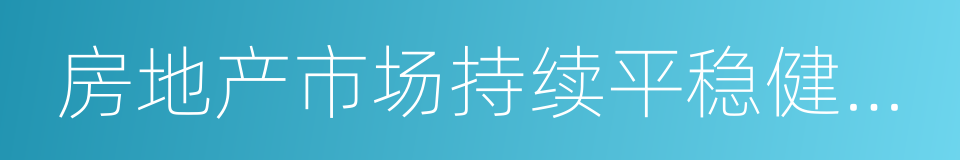 房地产市场持续平稳健康发展的通知的同义词