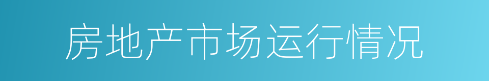 房地产市场运行情况的同义词