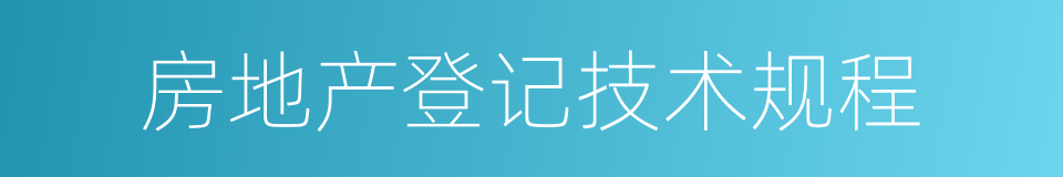 房地产登记技术规程的意思