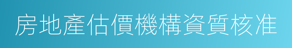 房地產估價機構資質核准的同義詞