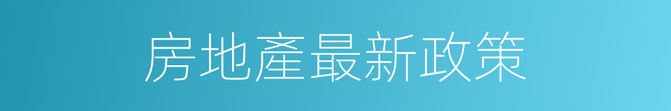 房地產最新政策的同義詞
