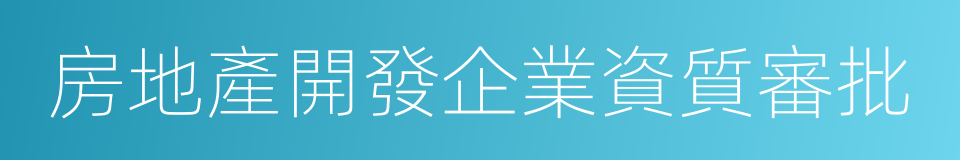 房地產開發企業資質審批的同義詞