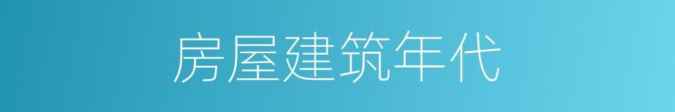 房屋建筑年代的同义词