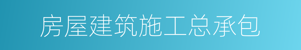 房屋建筑施工总承包的同义词