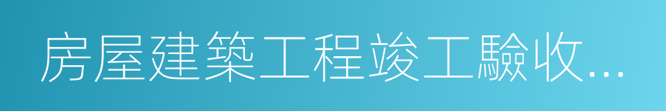 房屋建築工程竣工驗收備案的同義詞